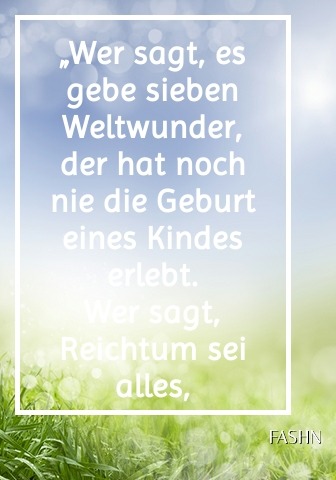 „Wer sagt, es gebe sieben Weltwunder, der hat noch nie die Geburt eines Kindes erlebt. Wer sagt, Reichtum sei alles, der hat nie ein Kind lächeln gesehen. Wer sagt, diese Welt sei nicht mehr zu retten, hat vergessen, dass Kinder Hoffnung bedeuten.“ Honoré de Balzac