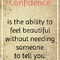 Confidence is the ability to feel beautiful without needing someone to tell you.