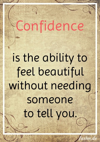 Confidence is the ability to feel beautiful without needing someone to tell you.