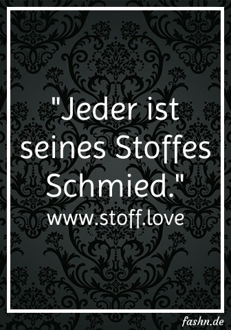 "Jeder ist seines Stoffes Schmied." www.stoff.love