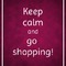 Keep calm and go  shopping!
