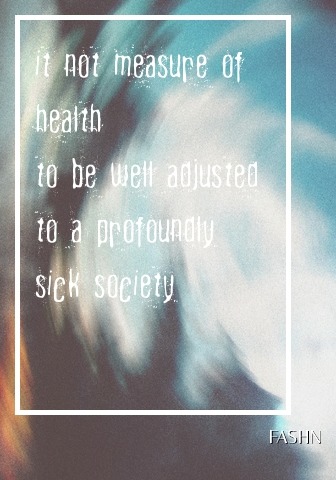 it not measure of health to be well adjusted to a profoundly sick society