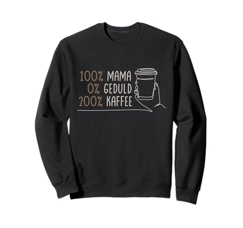 100% Mama 0% Geduld 200% Kaffee Muttertag Geschenk Frauen Sweatshirt 100% Mama 0% Geduld 200% Kaffee Muttertag Geschenk Frauen Sweatshirt von 100% Mama Kaffee Muttertag Geschenk Familie