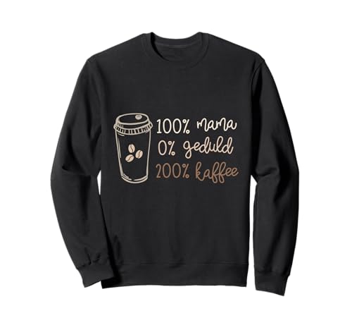 100% Mama 0% Geduld 200% Kaffee Muttertag Geschenk Frauen Sweatshirt 100% Mama 0% Geduld 200% Kaffee Muttertag Geschenk Frauen Sweatshirt von 100% Mama Kaffee Muttertag Geschenk Familie