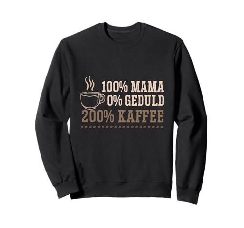 100% Mama 0% Geduld 200% Kaffee Muttertag Geschenk Frauen Sweatshirt von 100% Mama Kaffee Muttertag Geschenk Familie