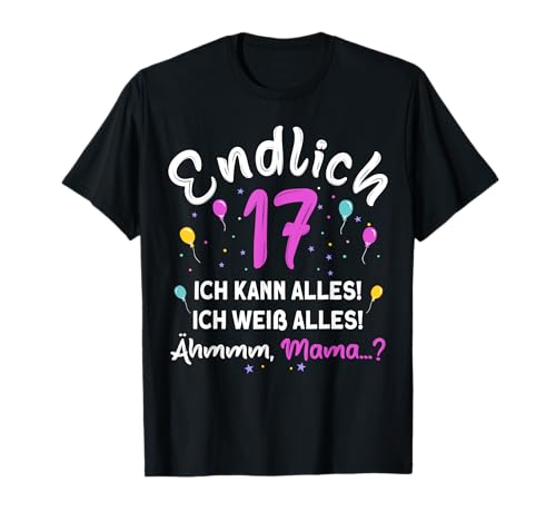 Endlich 17 Geburtstag Ich Kann Alles Ich Weiß Alles Ähm Mama T-Shirt von 17 Jahre Damen Herren Geburtstag Geburtstagsparty