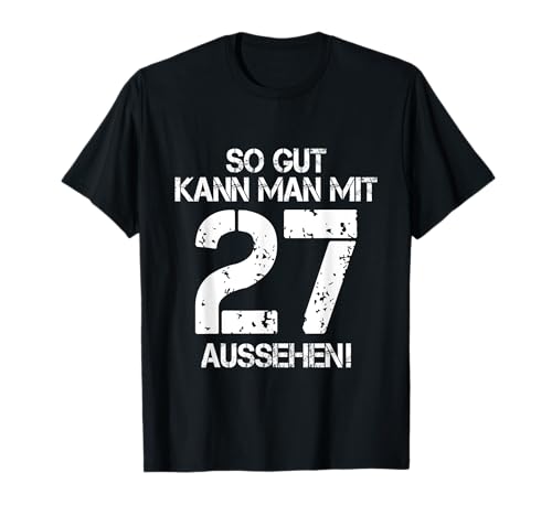 So Gut Kann Man Mit 27 Aussehen 27 Jahre Mann 27. Geburtstag T-Shirt von 27. Geburtstag Shirt 27. Geburtstag Geschenk Idee
