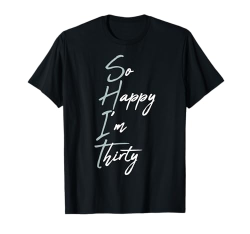 So Happy Im Thirty - 30. Geburtstag Frauen Männer Geschenk T-Shirt So Happy Im Thirty - 30. Geburtstag Frauen Männer Geschenk T-Shirt von 30 Geburtstagsgeschenk Damen Herren