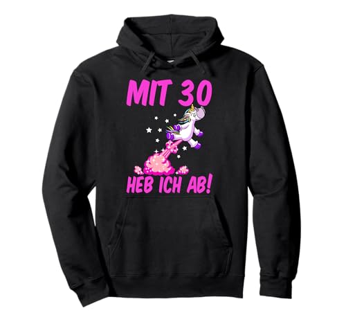 "Mit 30 heb ich ab" 30. Geburtstag Frauen Einhorn 30 Jahre Pullover Hoodie "Mit 30 heb ich ab" 30. Geburtstag Frauen Einhorn 30 Jahre Pullover Hoodie von 30. Geburtstag Einhorn 30 Jahre 30. Jubiläum Damen