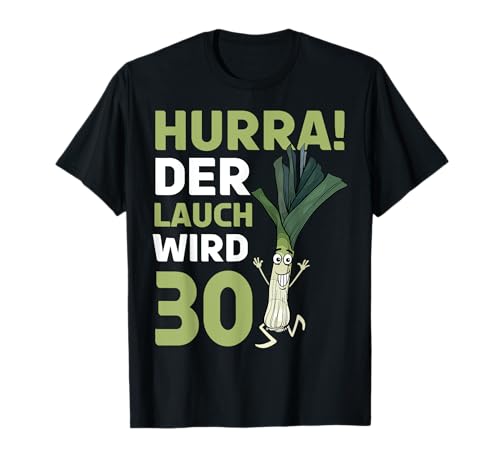 Herren 30. Geburtstag Hurra der Lauch wird 30 T-Shirt von 30. Geburtstag Geburtstagsparty Geburtstagsspruch