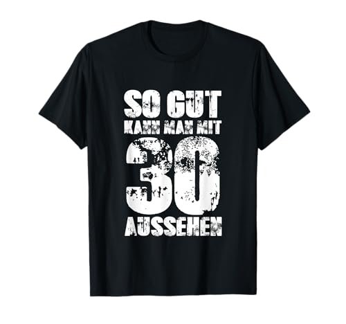 So Gut Kann Man Mit 30 Aussehen 30 Jahre Mann 30. Geburtstag T-Shirt von 30. Geburtstag TShirt 30. Geburtstag Geschenk Idee