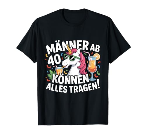 Männer Ab 40 Können Alles Tragen Einhorn T-Shirt Männer Ab 40 Können Alles Tragen Einhorn T-Shirt von 40 Geburtstag Party