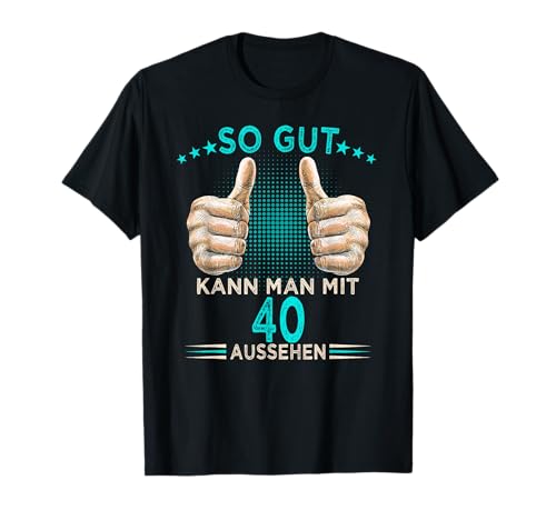 So gut kann man mit 40 aussehen 40. Geburtstag Mann Herren T-Shirt von 40 Jahre Geburtstag Geschenkidee Mann Frau