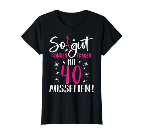 40. Geburtstag Frau So gut können Frauen mit 40 aussehen T-Shirt 40. Geburtstag Frau So gut können Frauen mit 40 aussehen T-Shirt von 40. Geburtstag Frau Geschenke 40 Jahre Frauen