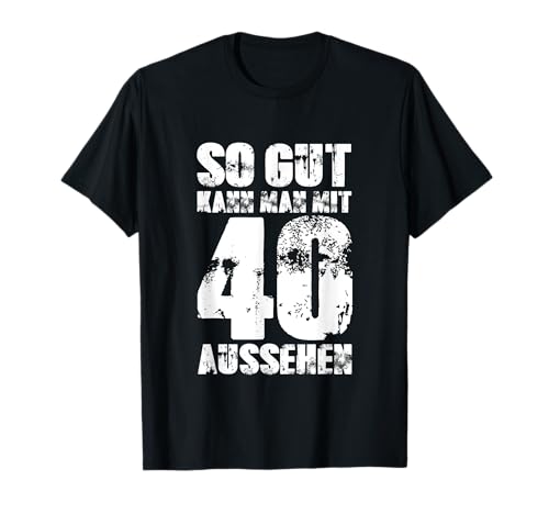 So Gut Kann Man Mit 40 Aussehen 40 Jahre Mann 40. Geburtstag T-Shirt So Gut Kann Man Mit 40 Aussehen 40 Jahre Mann 40. Geburtstag T-Shirt von 40. Geburtstag TShirt 40. Geburtstag Geschenk Idee