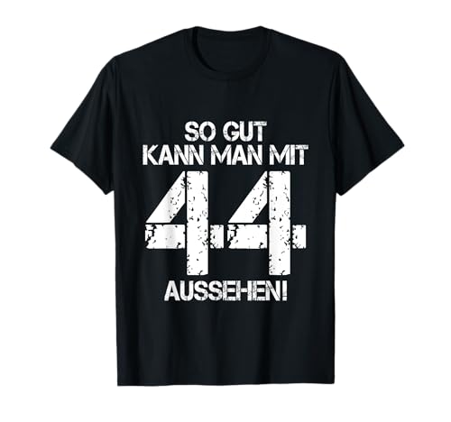 So Gut Kann Man Mit 44 Aussehen 44 Jahre Mann 44. Geburtstag T-Shirt von 44. Geburtstag Shirt 44. Geburtstag Geschenk Idee
