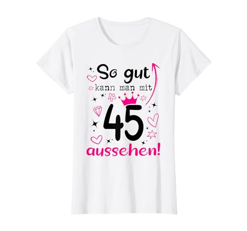 45. Geburtstag Frau So gut kann man mit 45 aussehen Frauen T-Shirt von 45. Geburtstag Frau und Geschenke 45 Jahre Frauen
