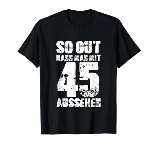 So Gut Kann Man Mit 45 Aussehen 45 Jahre Mann 45. Geburtstag T-Shirt So Gut Kann Man Mit 45 Aussehen 45 Jahre Mann 45. Geburtstag T-Shirt von 45. Geburtstag TShirt 45. Geburtstag Geschenk Idee