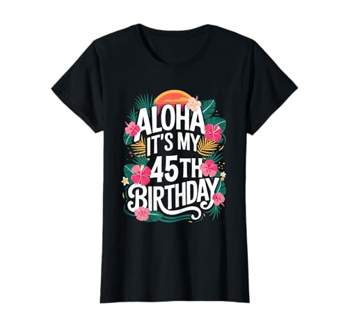 Hawaii Aloha 45. Geburtstag Hawaii Frauen 45 Jahre alt T-Shirt Hawaii Aloha 45. Geburtstag Hawaii Frauen 45 Jahre alt T-Shirt von 45th Birthday Tropical Hawaiian Theme Party
