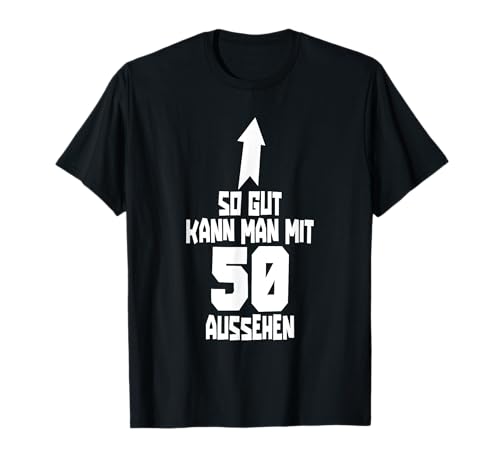 50. Geburtstag So gut kann man mit 50 aussehen T-Shirt 50. Geburtstag So gut kann man mit 50 aussehen T-Shirt von 50 Geburtstag Geschenk Frauen Männer