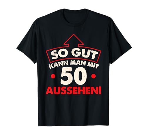 So gut kann man mit 50 Jahren aussehen Geburtstag Birthday T-Shirt von 50 Jahre Shirts