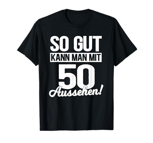 So gut kann man mit 50 aussehen T-Shirt So gut kann man mit 50 aussehen T-Shirt von 50 Jahren gut aussehen Bekleidung