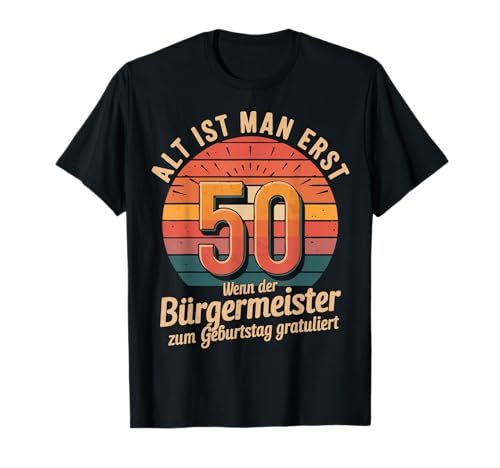 Alt ist man erst wenn der Bürgermeister 50 Gebrutstag T-Shirt Alt ist man erst wenn der Bürgermeister 50 Gebrutstag T-Shirt von 50. Geburtstag Feier Geburtstagsspruch Mann & Frau