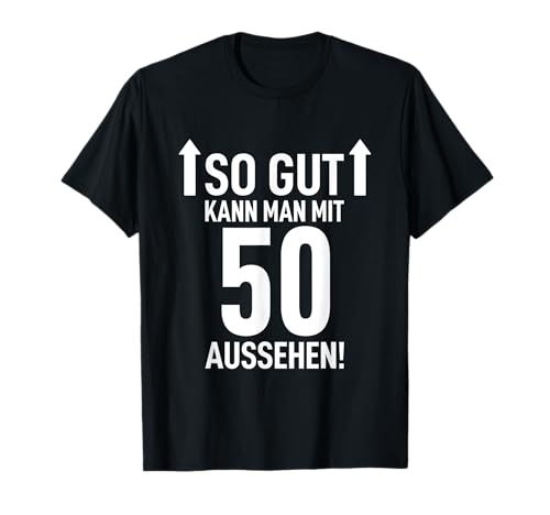 50. Geburtstag Mann 50 Jahre So Gut Kann Man Mit 50 Aussehen T-Shirt von 50. Geburtstag Shirt 50. Geburtstag Geschenk Idee