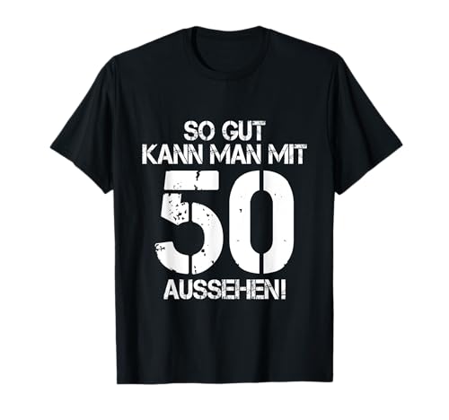 So Gut Kann Man Mit 50 Aussehen 50 Jahre Mann 50. Geburtstag T-Shirt von 50. Geburtstag Shirt 50. Geburtstag Geschenk Idee