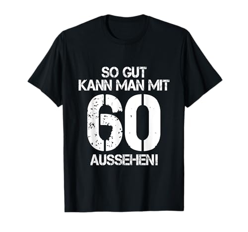 So Gut Kann Man Mit 60 Aussehen 60 Jahre Mann 60. Geburtstag T-Shirt von 60. Geburtstag Shirt 60. Geburtstag Geschenk Idee