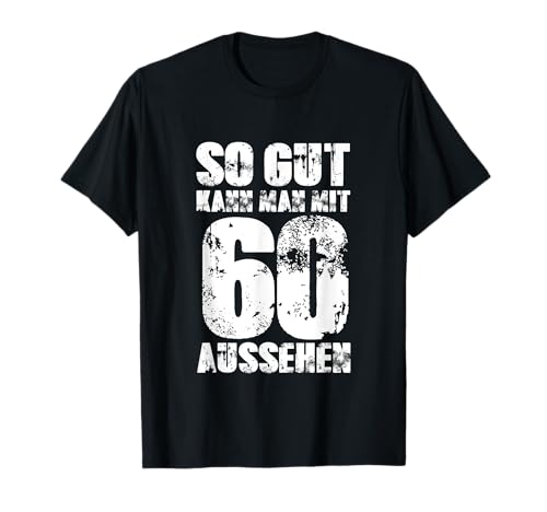 So Gut Kann Man Mit 60 Aussehen 60 Jahre Mann 60. Geburtstag T-Shirt So Gut Kann Man Mit 60 Aussehen 60 Jahre Mann 60. Geburtstag T-Shirt von 60. Geburtstag TShirt 60. Geburtstag Geschenk Idee