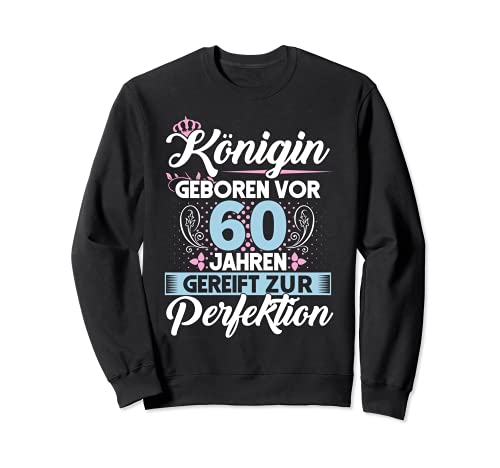 60 Königin Geboren vor 60 Jahren 60ter 60. Geburtstag Frauen Sweatshirt von 60ter Geburtstag 60 Frau Geschenke sechzig Jahre