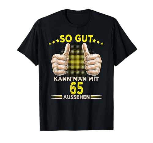 So gut kann man mit 65 aussehen 65. Geburtstag Mann Herren T-Shirt So gut kann man mit 65 aussehen 65. Geburtstag Mann Herren T-Shirt von 65 Jahre Geburtstag Geschenkidee Mann Frau