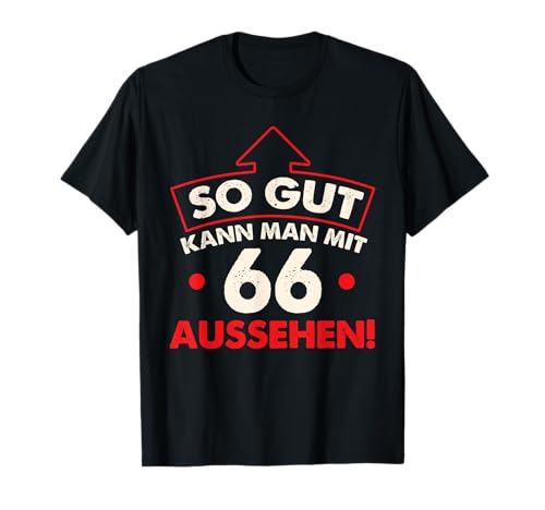 So gut kann man mit 66 Jahren aussehen Geburtstag Birthday T-Shirt von 66 Jahre Shirts