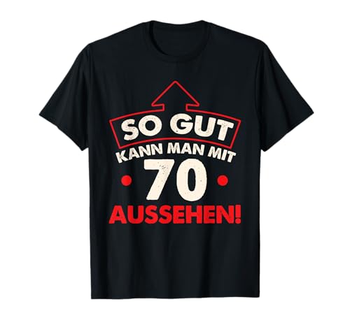 So gut kann man mit 70 Jahren aussehen Geburtstag Birthday T-Shirt von 70 Jahre Shirts