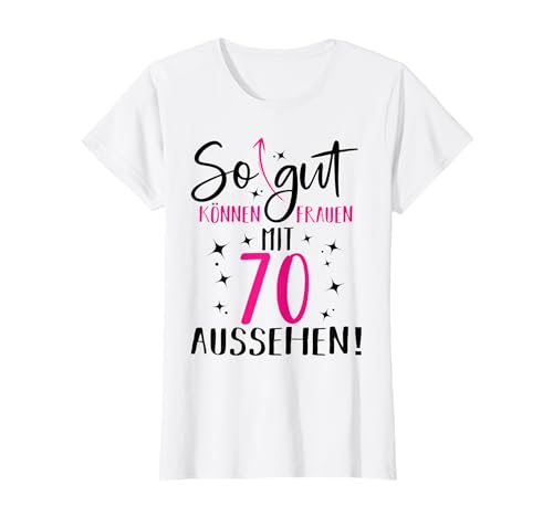 70. Geburtstag Frau So gut können Frauen mit 70 aussehen T-Shirt von 70. Geburtstag Frau und Geschenke 70 Jahre Frauen