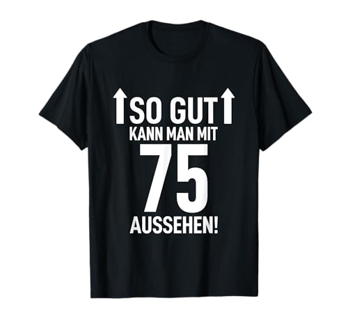 75. Geburtstag Mann 75 Jahre So Gut Kann Man Mit 75 Aussehen T-Shirt 75. Geburtstag Mann 75 Jahre So Gut Kann Man Mit 75 Aussehen T-Shirt von 75. Geburtstag Shirt 75. Geburtstag Geschenk Idee