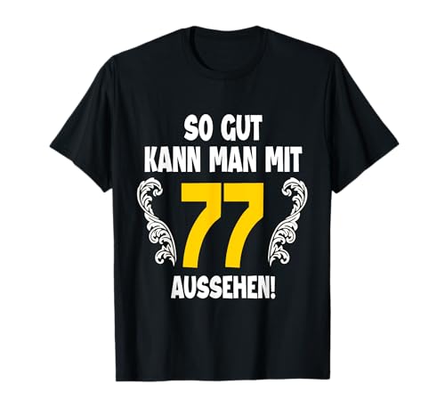 77. Geburtstag Mann 77 Jahre So Gut Kann Man Mit 77 Aussehen T-Shirt von 77. Geburtstag Shirt 77. Geburtstagsgeschenk Idee
