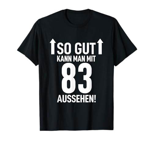 83. Geburtstag Mann 83 Jahre So Gut Kann Man Mit 83 Aussehen T-Shirt 83. Geburtstag Mann 83 Jahre So Gut Kann Man Mit 83 Aussehen T-Shirt von 83. Geburtstag Shirt 83. Geburtstag Geschenk Idee