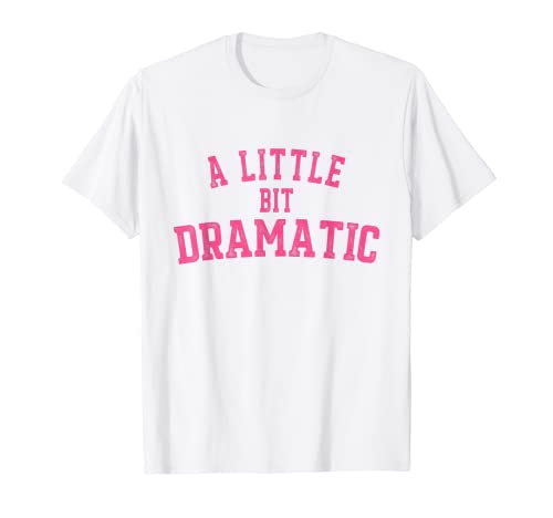 Damen A Little Bit Dramatic T-Shirt von A Little Bit Dramatic Shirt For Men Women