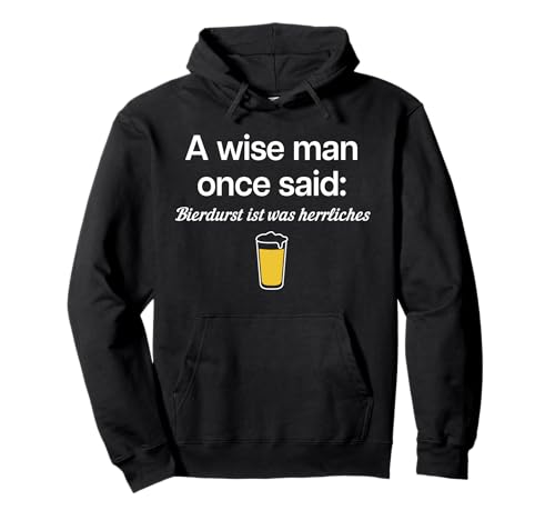 A Wise Man Once Said: BIERDURST IST was HERRLICHES X Bier Pullover Hoodie von A WISE MAN ONCE SAID BIERDURST IST WAS HERRLICHES