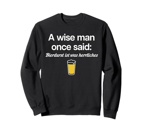 A Wise Man Once Said: BIERDURST IST was HERRLICHES X Bier Sweatshirt A Wise Man Once Said: BIERDURST IST was HERRLICHES X Bier Sweatshirt von A WISE MAN ONCE SAID BIERDURST IST WAS HERRLICHES