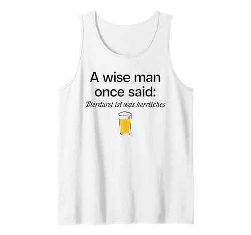 A Wise Man Once Said: BIERDURST IST was HERRLICHES X Bier Tank Top A Wise Man Once Said: BIERDURST IST was HERRLICHES X Bier Tank Top von A WISE MAN ONCE SAID BIERDURST IST WAS HERRLICHES