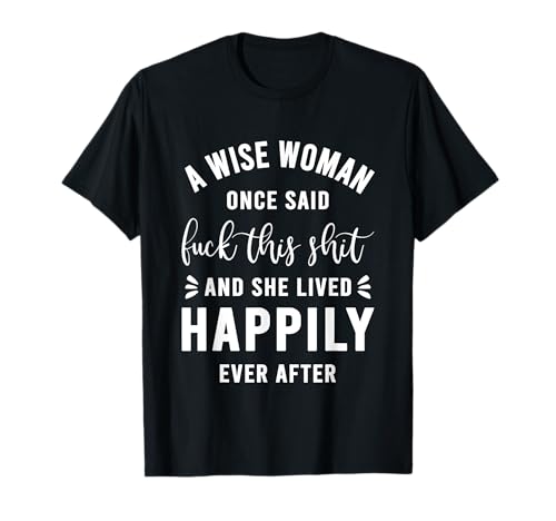 A Wise Woman Once Said Shirt Funny Sarkastic T-Shirt von A Wise Woman Once Said Tshirt
