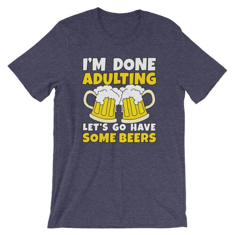 Lustig Trinken Bier Und Braut Bin Ich Fertig Adulting Lassen Sie Uns Gehen, Haben Einige Biere Kurzarm Unisex T-Shirt von ABunchaShirts