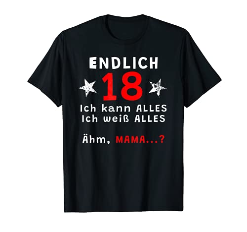 Endlich 18 Geburtstag Ich kann alles Ich weiß alles Mama ? T-Shirt von Ähm Mama ? Volljährig Party Geschenk 18.Geburtstag
