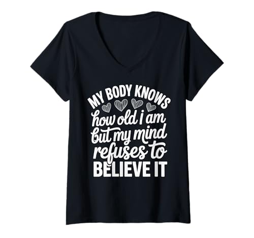 Damen My Body Knows How Old I Am But My Mind Refuses To Believe It T-Shirt mit V-Ausschnitt von Älter Werden Altern Jugendliche Denkweise Alt