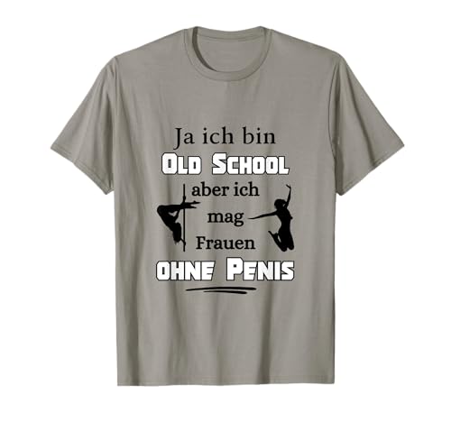 Ja ich bin Old School ich mag Frauen ohne Penis-Party Fun T-Shirt von AK71Design-Party Fun Outfit