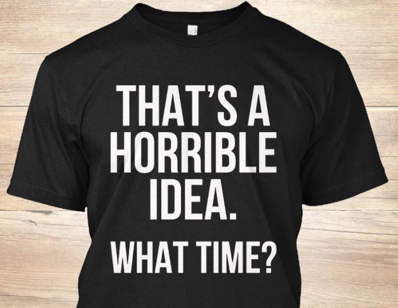 Das Ist Eine Schreckliche Idee, Wann? Lustiges T-Shirt Alle Größen Lieferbar von AZCustomTees