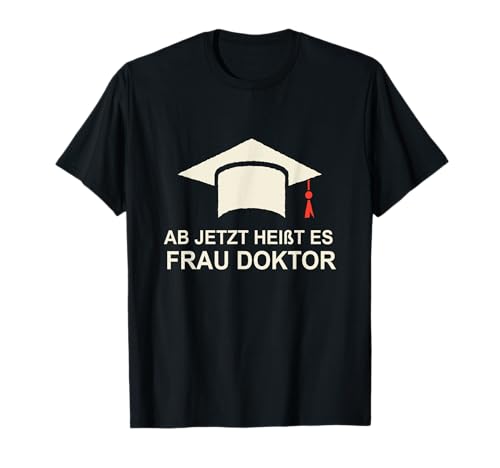 Damen Ab jetzt heißt es Frau Doktor Doktortitel T-Shirt von Ab jetzt heißt es Doktor Doktortitel Doktorant
